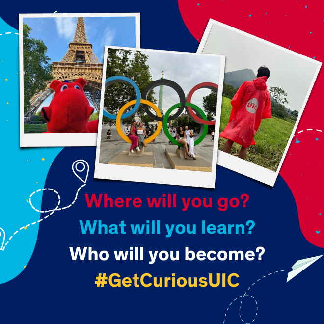 Where will you go? What will you learn? Who will you become? #GetCuriousUIC in text along with three images of UIC students studying abroad in Paris and Costa Rica.